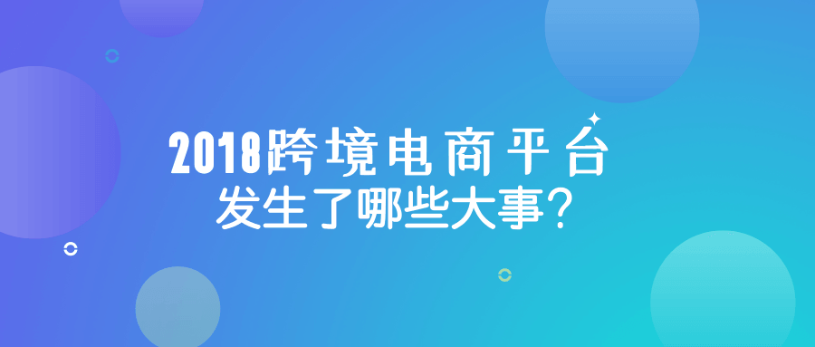 2018跨境电商平台新政策与大事件